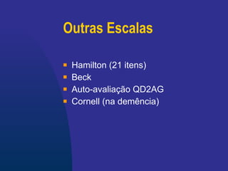 Outras Escalas Hamilton (21 itens) Beck Auto-avaliação QD2AG Cornell  (na demência) 