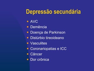 Depressão secundária AVC Demência Doença de Parkinson Distúrbio tireoideano Vasculites Coronariopatias e ICC  Câncer Dor crônica 