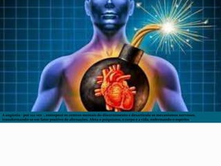 A angústia - por sua vez -, entorpece os centros mentais do discernimento e desarticula os mecanismos nervosos,
transformando-se em fator positivo de alienações. Afeta o psiquismo, o corpo e a vida, enfermando o espírito..
 