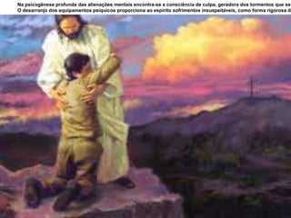 Na psicogênese profunda das alienações mentais encontra-se a consciência de culpa, geradora dos tormentos que se
O desarranjo dos equipamentos psíquicos proporciona ao espírito sofrimentos insuspeitáveis, como forma rigorosa de
 