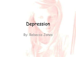 Depression

By: Rebecca Jones
 