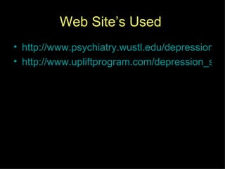 Web Site’s Used   http://www.psychiatry.wustl.edu/depression/depression_facts.htm http://www.upliftprogram.com/depression_stats.html 