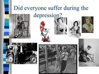 Did everyone suffer during the
       depression?
 