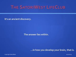 It’s an ancient discovery.

The answer lies within.

…in how you develop your brain, that is.
Copyright SatoriWest

11/21/2013

 