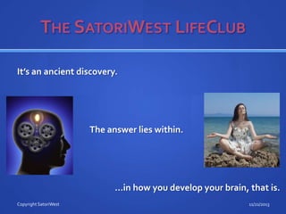 It’s an ancient discovery.

The answer lies within.

…in how you develop your brain, that is.
Copyright SatoriWest

11/21/2013

 