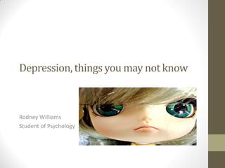 Depression, things you may not know



Rodney Williams
Student of Psychology
 