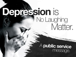 Depression is

No Laughing

Matter.

A public service
message.

 