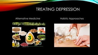 TREATING DEPRESSION 
Alternative Medicine Holistic Approaches 
 