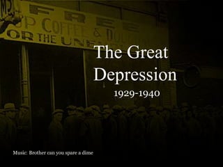 Music: Brother can you spare a dime
The Great
Depression
1929-1940
 