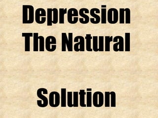 Depression
The Natural
Solution
 