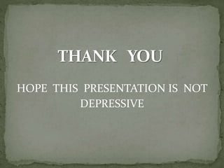 HOPE THIS PRESENTATION IS NOT
DEPRESSIVE
 