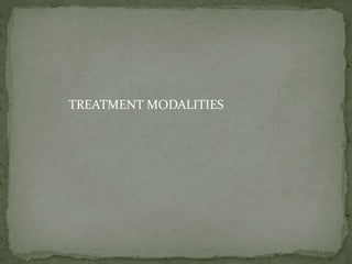 TREATMENT MODALITIES
 