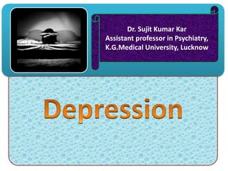 Dr. Sujit Kumar Kar
Assistant professor in Psychiatry,
K.G.Medical University, Lucknow
 
