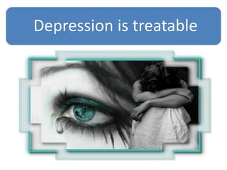 Depression is treatable
 