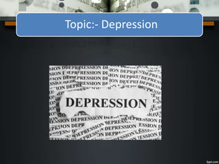 Topic:- Depression
 
