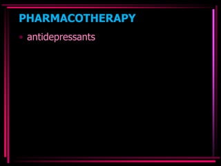 PHARMACOTHERAPY
• antidepressants
 