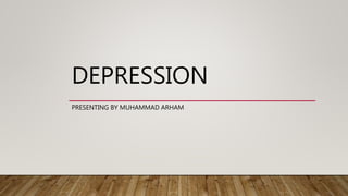 DEPRESSION
PRESENTING BY MUHAMMAD ARHAM
 