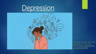 Depression
THIS SLIDE IS MADE WITH THE
ASSISTANCE OF MEDICOS
PDFAPP:HTTPS://BOOKAPP
.PA
GE.LINK/SLIDESHARE
 