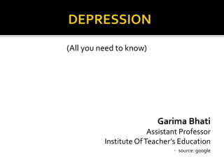 (All you need to know)
Garima Bhati
Assistant Professor
Institute OfTeacher’s Education
 source: google
 