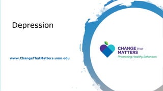 Depression
www.ChangeThatMatters.umn.edu
 