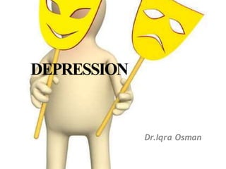 DEPRESSION
Dr.Iqra Osman
 