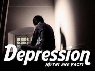 Depression
    Myths and Facts
 