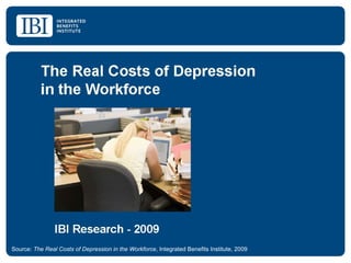 Source:  The Real Costs of Depression in the Workforce , Integrated Benefits Institute, 2009 