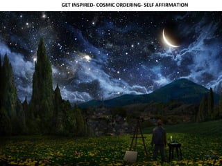 GET INSPIRED- COSMIC ORDERING- SELF AFFIRMATION
 