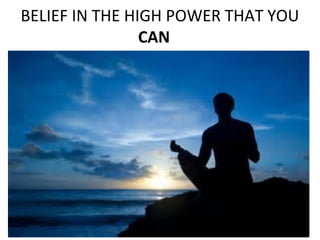 BELIEF IN THE HIGH POWER THAT YOU
CAN
 