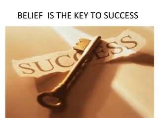 BELIEF IS THE KEY TO SUCCESS
 