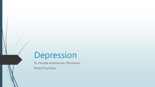 Depression
Dr. Mustafa Abdirahman (Munshawi)
Mmed Psychiatry
 