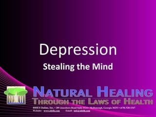 Depression 
Stealing the Mind 
HHES Online, Inc. • 289 Jonesboro Road Suite #124 • McDonough, Georgia 30253 • (678) 520-1547 
Website: www.nhtlh.com Email: info@nhtlh.com 
 
