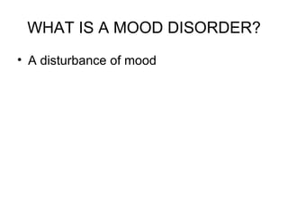 WHAT IS A MOOD DISORDER? ,[object Object]