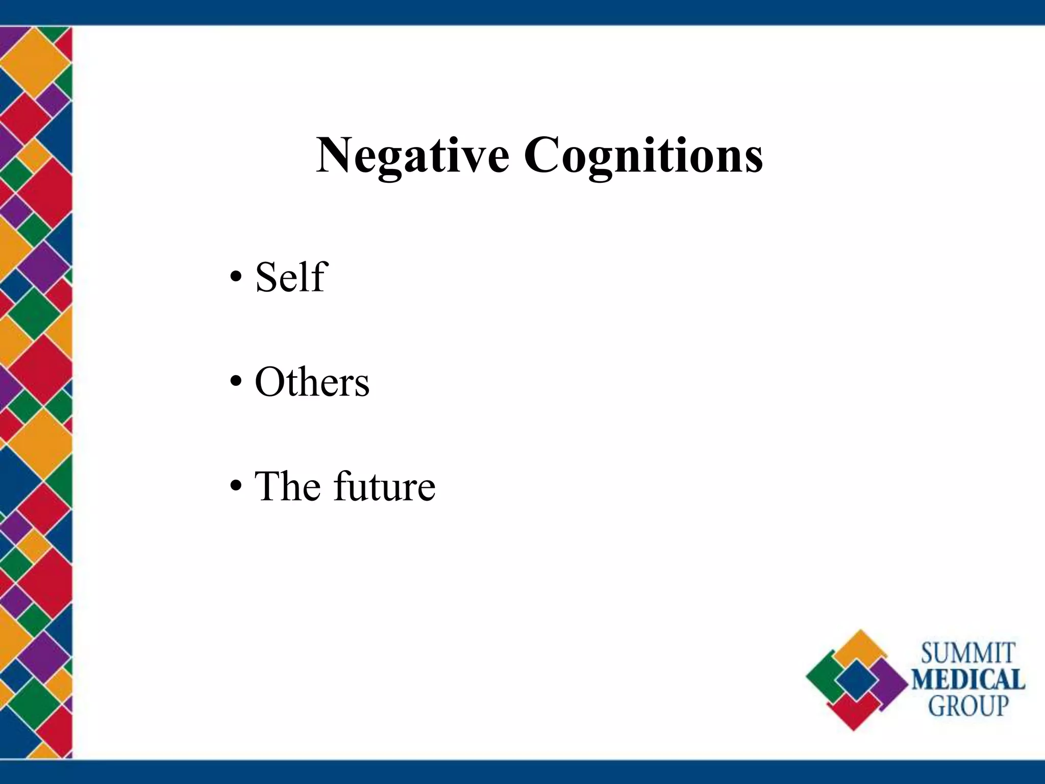 Negative Cognitions
• Self
• Others
• The future
 
