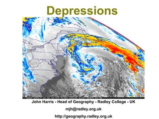 Depressions John Harris - Head of Geography - Radley College - UK [email_address] http://geography.radley.org.uk 