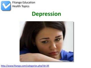 Fitango Education
          Health Topics

                           Depression




http://www.fitango.com/categories.php?id=39
 