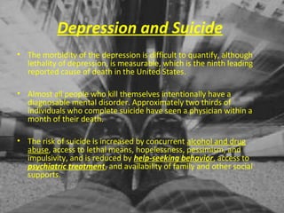 Depression and Suicide
• The morbidity of the depression is difficult to quantify, although
  lethality of depression, is ...