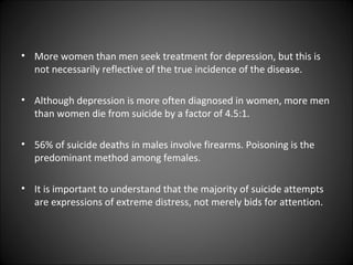 • More women than men seek treatment for depression, but this is
  not necessarily reflective of the true incidence of the...
