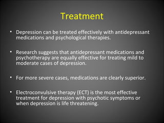 Treatment
• Depression can be treated effectively with antidepressant
  medications and psychological therapies.

• Resear...