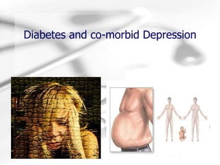 Diabetes and co-morbid Depression 