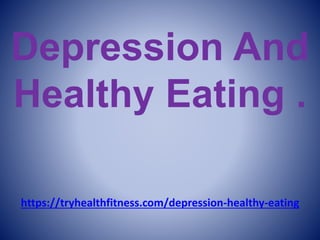 Depression And
Healthy Eating .
https://tryhealthfitness.com/depression-healthy-eating
 