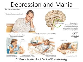 Depression and Mania
Dr. Karun Kumar JR – II Dept. of Pharmacology
 