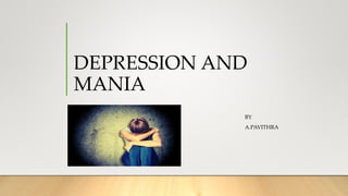 DEPRESSION AND
MANIA
BY
A.PAVITHRA
 