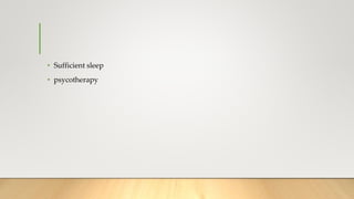 • Sufficient sleep
• psycotherapy
 