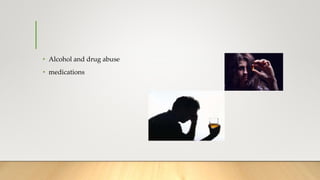 • Alcohol and drug abuse
• medications
 