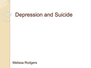 Depression and Suicide
Melissa Rodgers
 