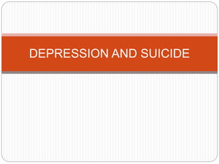 DEPRESSION AND SUICIDE
 