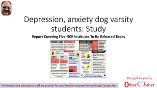Depression, anxiety dog varsity
students: Study
Report Covering Five NCR Institutes To Be Released Today
Brought to you by
The Nurses and attendants staff we provide for your healthy recovery for bookings Contact Us:-
 