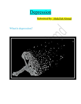 Depression
Submitted By: AbdullahAhmad
Whatis depression?
 