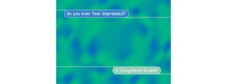 do you ever feel depressed?




                      A YoungMinds Booklet
 